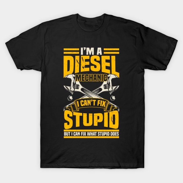 I'm a diesel mechanic I can't fix stupid but I can fix what stupid does T-Shirt by kenjones